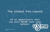 The Global Pre-Launch Of an opportunity that you will NEVER have seen before! Click Anywhere For Next Slide.