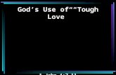 God’s Use of “Tough Love” 1 John 4:7-11. 7 Beloved, let us love one another, for love is of God; and everyone who loves is born of God and knows God.