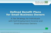 A Tax Strategy for Individuals with Self-Employment Income and Small Business Owners Defined Benefit Plans for Small Business Owners Copyright 2014 Dedicated.
