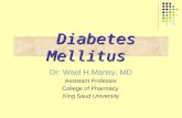 Dr: Wael H.Mansy, MD Assistant Professor College of Pharmacy King Saud University Diabetes Mellitus.