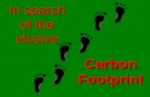 In search of the elusive Carbon Footprint. Recently several special interest groups have been preaching gloom and doom in hopes of getting a slice of.