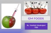 By : Kashish Moolrajani 7DD. GM Foods stands for Genetically Modified Foods. Genetically Modified Foods are plant products. A GM Food is basically a plant.