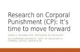 Research on Corporal Punishment (CP): It’s time to move forward KAREN A. POLONKO PHD, PROFESSOR OF SOCIOLOGY 1 OLD DOMINION UNIVERSITY, DEPT. OF SOCIOLOGY.