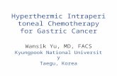 Hyperthermic Intraperitoneal Chemotherapy for Gastric Cancer Wansik Yu, MD, FACS Kyungpook National University Taegu, Korea.