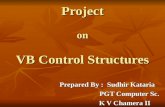 Project on VB Control Structures Prepared By : Sudhir Kataria PGT Computer Sc. PGT Computer Sc. K V Chamera II K V Chamera II.
