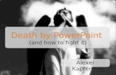 Death by PowerPoint (and how to fight it) Alexei Kapterev.