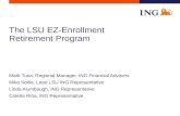 The LSU EZ-Enrollment Retirement Program Mark Tusa, Regional Manager, ING Financial Advisers Mike Sotile, Lead LSU ING Representative Linda Alumbaugh,