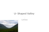 U- Shaped Valley Larissa. What is a U-Shaped Valley? A steep sided valley caused by a glacier erosion. Glaciers are huge masses of ice.