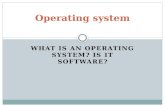 WHAT IS AN OPERATING SYSTEM? IS IT SOFTWARE? Operating system.
