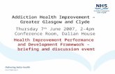 Addiction Health Improvement – Greater Glasgow and Clyde Thursday 7 th June 2007, 2-4pm Conference Room, Dalian House Health Improvement Performance and.