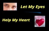 Let My Eyes Help My Heart. Eyes: whatever allows thoughts to enter our hearts. EYES  Matt 6:22-23, “The lamp of the body is the eye. If therefore your.