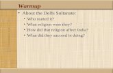 Warmup About the Delhi Sultanate: Who started it? What religion were they? How did that religion affect India? What did they succeed in doing?