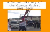 A Secret History of the Orange Order, 1963-2005. The Loyal Orange Institution Founded 1795, rural Armagh Officially: Religious, ethical organisation Reality.