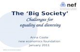 Nef (the new economics foundation) The ‘Big Society’ Challenges for equality and diversity Anna Coote new economics foundation January 2011.