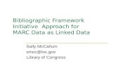 Bibliographic Framework Initiative Approach for MARC Data as Linked Data Sally McCallum smcc@loc.gov Library of Congress.