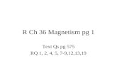 R Ch 36 Magnetism pg 1 Text Qs pg 575 RQ 1, 2, 4, 5, 7-9,12,13,19.