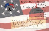 Teaching American History Roots of Freedom Presented by: Angela Dorough Gil Diaz Heather Jenkins.