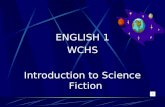 ENGLISH 1 WCHS Introduction to Science Fiction What is Science Fiction? Science fiction is a writing style which combines science and fiction. It is.