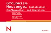 GroupWise ® Messenger Installation, Configuration, and Operation Jason Williams Product Manager jawilliams@novell.com Kevin Crutchfield Team Lead kcrutchfield@novell.com.