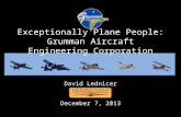 Exceptionally Plane People: Grumman Aircraft Engineering Corporation David Lednicer December 7, 2013.