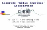 Colorado Public Trustees’ Association HB 1387 – Concerning Real Estate Foreclosures Presented June 29, 2006 at the Summer Conference in Grand Junction,