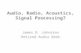 Audio, Radio, Acoustics, Signal Processing? James D. Johnston Retired Audio Geek.