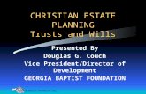 Georgia Baptist Foundation, Inc. CHRISTIAN ESTATE PLANNING Trusts and Wills Presented By Douglas G. Couch Vice President/Director of Development GEORGIA.