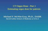 CT Organ Dose - Part 1 Estimating organ dose for patients Michael F. McNitt-Gray, Ph.D., DABR David Geffen School of Medicine at UCLA.