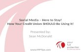 Social Media – Here to Stay! How Your Credit Union SHOULD Be Using It! Presented by: Sean McDonald .