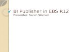 BI Publisher in EBS R12 Presenter: Sarah Sinclair.