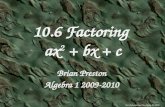 For Educational Use Only © 2010 10.6 Factoring ax 2 + bx + c Brian Preston Algebra 1 2009-2010.