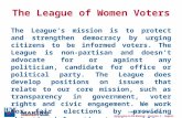 LEAGUE OF WOMEN VOTERS ® Democracy in the Balance: Version 1, August 2014 The League of Women Voters The League’s mission is to protect and strengthen.