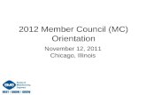 2012 Member Council (MC) Orientation November 12, 2011 Chicago, Illinois.