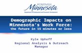 Demographic Impacts on Minnesota’s Work Force: the future in 15 minutes or less Kyle Uphoff Regional Analysis & Outreach Manager.