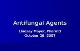 Antifungal Agents Lindsay Mayer, PharmD October 26, 2007.