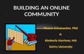 Shawn Schumacher, PhD & Kimberly Harrison, MA DeVry University BUILDING AN ONLINE COMMUNITY.