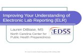 Improving Your Understanding of Electronic Lab Reporting (ELR) Lauren DiBiase, MS North Carolina Center for Public Health Preparedness.