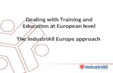 Dealing with Training and Education at European level The industriAll Europe approach 1.