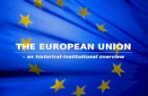 The European Union THE EUROPEAN UNION – an historical-institutional overview.