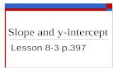 Slope and y-intercept Lesson 8-3 p.397. Slope and y-intercepts  When studying lines and their graphs (linear equations), we can notice two things about.