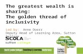 The greatest wealth is sharing: The golden thread of inclusivity Led by: Anne Doerr Deputy Head of Learning Area, Sutton College.