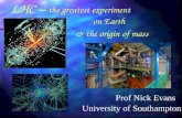 LHC – the greatest experiment Prof Nick Evans & the origin of mass University of Southampton on Earth.