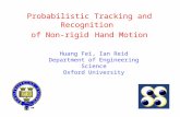 Probabilistic Tracking and Recognition of Non-rigid Hand Motion Huang Fei, Ian Reid Department of Engineering Science Oxford University.