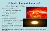 Hot Jupiters! Temperature: 2000 degrees Orbit Period: 1-5 days Mass: 0.3-10 Jupiters Thick Clouds: Molten iron, rock First Discovered: 1995 Discovery Method:
