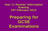 Year 11 Parents’ Information Evening 25 th February 2010 Preparing for GCSE Examinations.