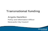 Transnational funding Angela Hamilton Policy and Information Officer Newcastle City Council.