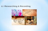 LI: Researching & Recording. Step 3 – Researching First, you should realise that there are many sources of information. Remember, it is advised that you.