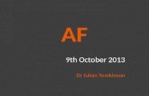 AF 9th October 2013 Dr Julian Tomkinson. Introduction NICE Guidance 2006 “Atrial fibrillation (AF) is the most common sustained cardiac arrhythmia and.
