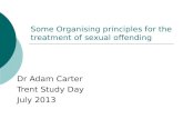 Some Organising principles for the treatment of sexual offending Dr Adam Carter Trent Study Day July 2013.