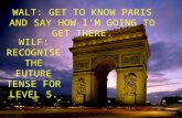 WALT: GET TO KNOW PARIS AND SAY HOW I’M GOING TO GET THERE. WILF: RECOGNISE THE FUTURE TENSE FOR LEVEL 5.